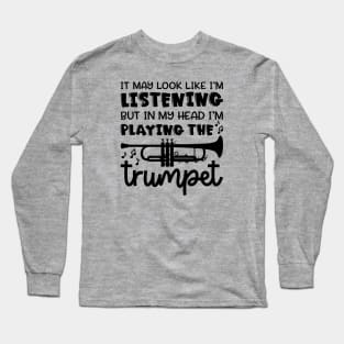 It May Look Like I'm Listening But In My Head I'm Playing The Trumpet Marching Band Cute Funny Long Sleeve T-Shirt